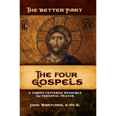 The Better Part - The Four Gospels: A Christ-Centered Resource for Personal Prayer