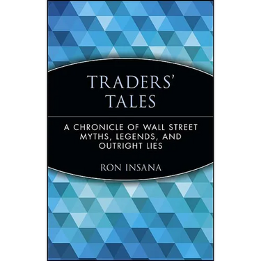 Traders' Tales: A Chronicle of Wall Street Myths, Legends, and Outright Lies