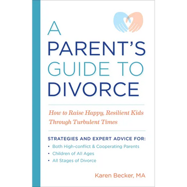 A Parent's Guide to Divorce: How to Raise Happy, Resilient Kids Through Turbulent Times