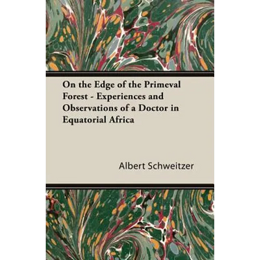 On the Edge of the Primeval Forest - Experiences and Observations of a Doctor in Equatorial Africa