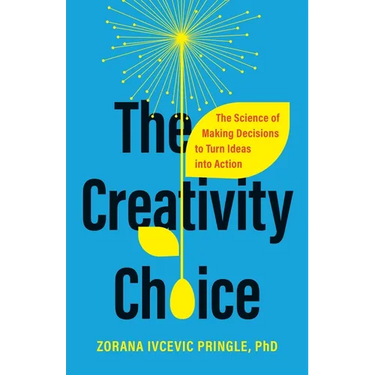 The Creativity Choice: The Science of Making Decisions to Turn Ideas Into Action
