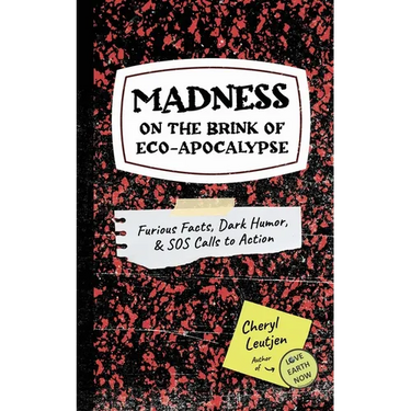 Madness on the Brink of Eco-Apocalypse: Furious Facts, Dark Humor & SOS Calls to Action