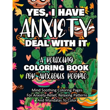 Yes, I Have Anxiety Deal With It - A Relaxing Coloring Book for Anxious People: Mind Soothing Coloring Pages For Anxiety-Relief, Relaxing Patterns And