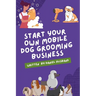 Starting a Mobile Dog Grooming Business: The Essential Guide