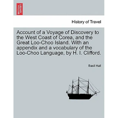 Account of a Voyage of Discovery to the West Coast of Corea, and the Great Loo-Choo Island. with an Appendix and a Vocabulary of the Loo-Choo Language