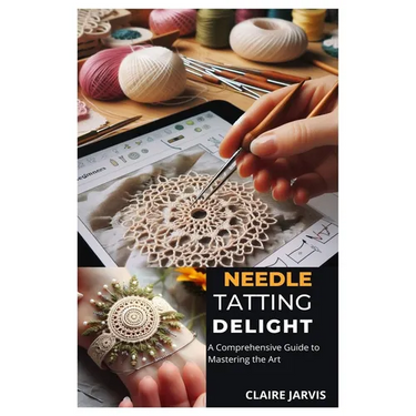 Needle Tatting Delight: A Comprehensive Guide to Mastering the Art