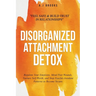 Disorganized Attachment Detox: Regulate Your Emotions, Mend Past Wounds, Nurture Self-Worth, and Stop Fearful-Avoidant Patterns to Become Secure - Fee