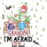 Grandpa, I'm Afraid