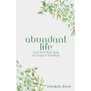 Abundant Life: An 8-Week Bible Study for Groups or Individuals