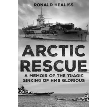 Arctic Rescue: A Memoir of the Tragic Sinking of HMS Glorious