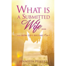 What Is a Submitted Wife......and How Do I Become One?