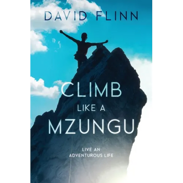 Climb Like a Mzungu: Live An Adventurous Life