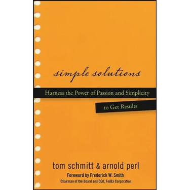 Simple Solutions: Harness the Power of Passion and Simplicity to Get Results