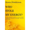 Who Stole My Energy?: In this modern world it is easy to feel completely drained of energy, and not know why.