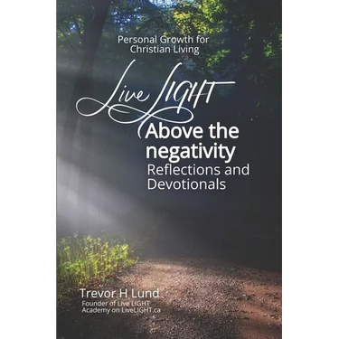 Live LIGHT Above the Negativity: Reflections and Devotionals - Personal Growth for Christian Living