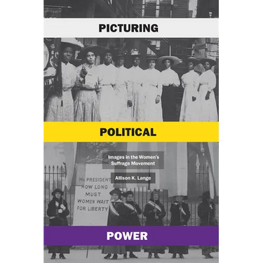 Picturing Political Power: Images in the Women's Suffrage Movement