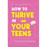 How to Thrive in Your Teens: A Teen Girl's Survival Guide to Navigate Adolescence With Confidence, Self-Awareness and Resilience