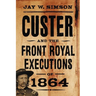 Custer and the Front Royal Executions of 1864
