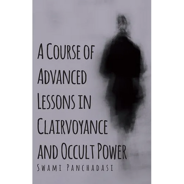 A Course of Advanced Lessons in Clairvoyance and Occult Power