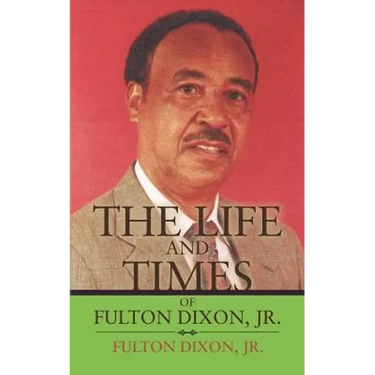 The Life and Times of Fulton Dixon, Jr.