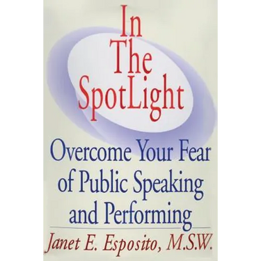 In The SpotLight: Overcome Your Fear of Public Speaking and Performing