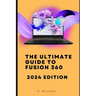 The Ultimate Guide to Fusion 360: 2024 Edition