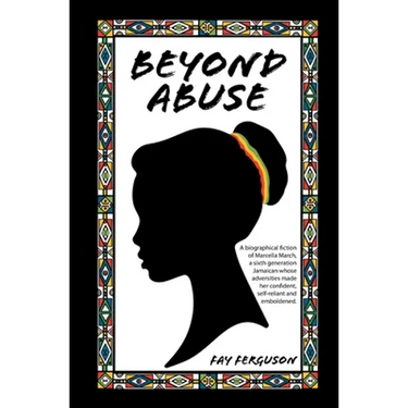 Beyond Abuse: A biographical fiction of Marcella March, a sixth generation Jamaican whose adversities made her confident, self-reliant and emboldened.