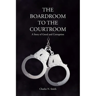 The Boardroom to the Courtroom: A Story of Greed and Corruption