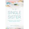 To My Single Sister: (And All the People Who Know Her)