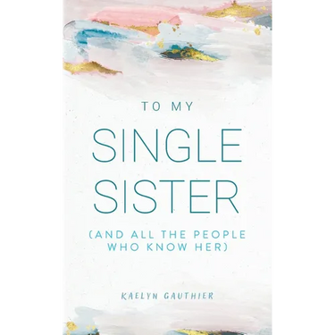 To My Single Sister: (And All the People Who Know Her)
