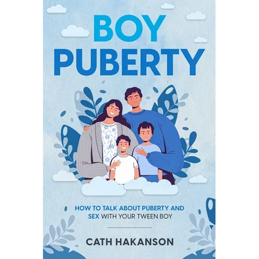 Boy Puberty: How to Talk about Puberty and Sex with your Tween Boy