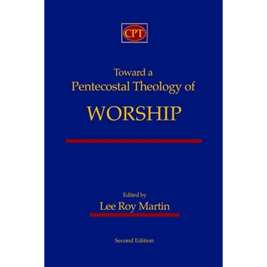 Toward a Pentecostal Theology of Worship: Second Edition