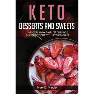 Keto Desserts and Sweets: 105 Recipes Low-Carb, Fat Burning. Loss Your Weight With Ketogenic Diet.