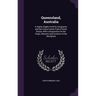 Queensland, Australia: A Highly Eligible Field for Emigration and the Future Cotton-Field of Great Britain, With a Disquisition On the Origin