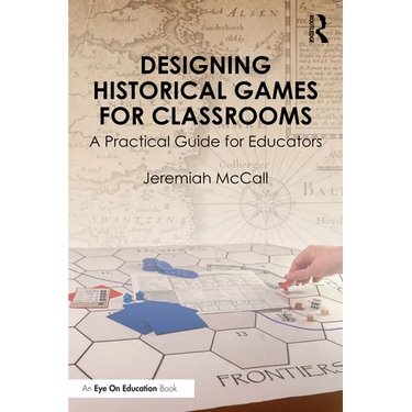 Designing Historical Games for Classrooms: A Practical Guide for Educators