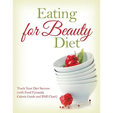 Eating for Beauty Diet: Track Your Diet Success (with Food Pyramid, Calorie Guide and BMI Chart)
