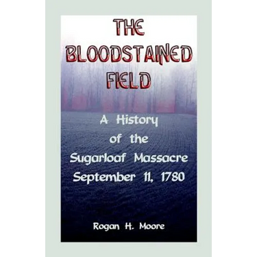 The Bloodstained Field: A History of the Sugarloaf Massacre, September 11, 1780