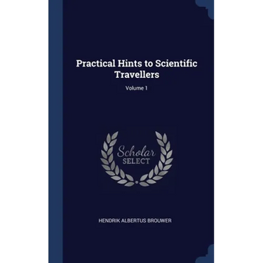 Practical Hints to Scientific Travellers; Volume 1
