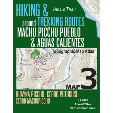 Inca Trail Map 3 Hiking & Trekking Routes around Machu Picchu Pueblo & Aguas Calientes Topographic Map Atlas Huayna Picchu, Cerro Putukusi, Cerro Mach