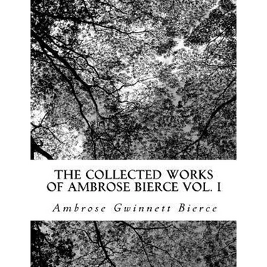 The Collected Works of Ambrose Bierce Vol. I