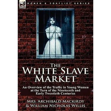 The White Slave Market: an Overview of the Traffic in Young Women at the Turn of the Nineteenth and Early Twentieth Centuries