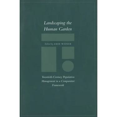 Landscaping the Human Garden: Twentieth-Century Population Management in a Comparative Framework
