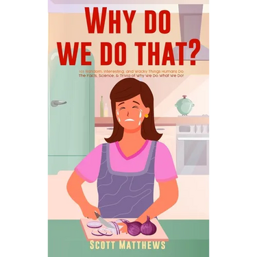 Why Do We Do That? - 101 Random, Interesting, and Wacky Things Humans Do - The Facts, Science, & Trivia of Why We Do What We Do!