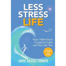 Less Stress Life: How I Went from Crazed to Calm and You Can Too