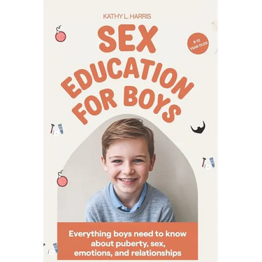 Sex Education for Boys 8-12 Year Olds: Everything Boys Need to Know about Puberty, Sex, Emotions and Relationships.