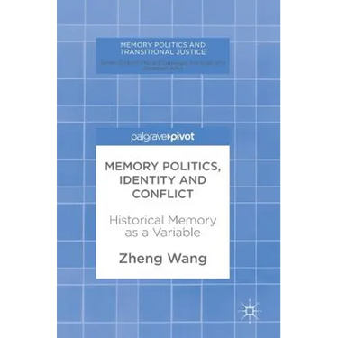 Memory Politics, Identity and Conflict: Historical Memory as a Variable