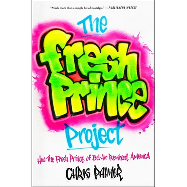 The Fresh Prince Project: How the Fresh Prince of Bel-Air Remixed America