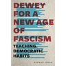 Dewey for a New Age of Fascism: Teaching Democratic Habits