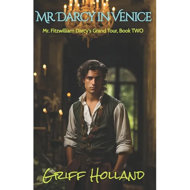 Mr. Darcy in Venice: Mr. Fitzwilliam Darcy's Grand Tour, Book TWO