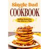 Single Dad Cookbook: Making Memories, One Meal at a Time: Easy Cookbook for Guys